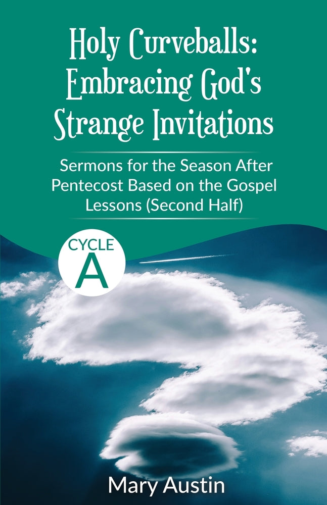Holy Curveballs- Sermons for the Season After Pentecost (Second Half) Based on the Gospel Lessons for Cycle A